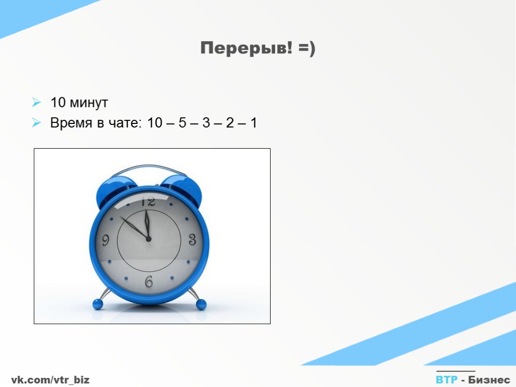 vk.com/vtr_biz ВТР - Бизнес Перерыв! =) 10 минут Время в чате: 10 – 5